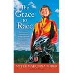 Grace to Race: The Wisdom and Inspiration of the 80-Year-Old World Champion Triathlete Known as the Iron Nun
