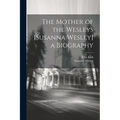 The Mother of the Wesleys [Susanna Wesley] a Biography
