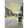 Two Wheels to Freedom: The Story of a Young Jew, Wartime Resistance, and a Daring Escape