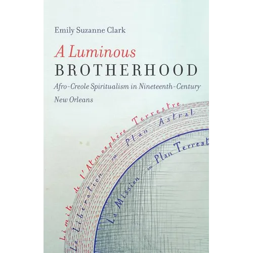 A Luminous Brotherhood: Afro-Creole Spiritualism in Nineteenth-Century New Orleans