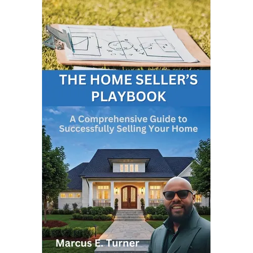 The Home Seller's Playbook: A Comprehensive Guide to Successfully Selling Your Home