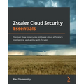 Zscaler Cloud Security Essentials: Discover how to securely embrace cloud efficiency, intelligence, and agility with Zscaler