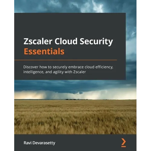 Zscaler Cloud Security Essentials: Discover how to securely embrace cloud efficiency, intelligence, and agility with Zscaler