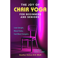 The Joy of Chair Yoga for Seniors and Beginners: Lose Weight, Move Freely, Feel More Energetic, and Have Some Laughs!