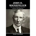 John D. Rockefeller: The Titan of Industry: The rise of America's first billionaire