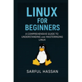 Linux For Beginners: A Comprehensive Guide to Understanding and Mastering Linux