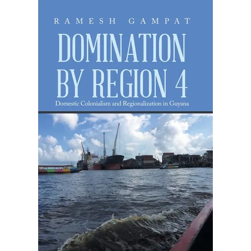 Domination by Region 4: Domestic Colonialism and Regionalization in Guyana