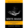 White Magic: Money and to Defeat the Negative Energy (The Complete Book of White Magic for Novices in Wicca)