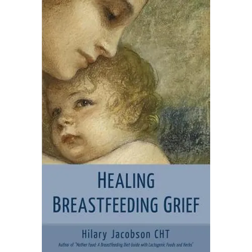 Healing Breastfeeding Grief: How mothers feel and heal when breastfeeding does not go as hoped