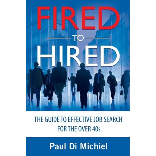 Fired to Hired: The Guide to Effective Job Search for the Over 40s