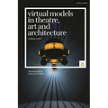 Virtual Models in Theatre, Art and Architecture: Making Worlds