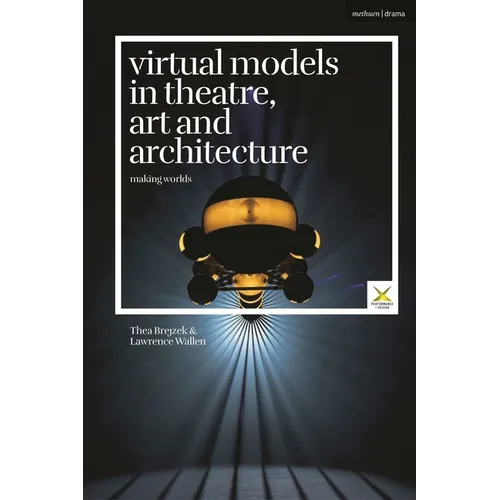 Virtual Models in Theatre, Art and Architecture: Making Worlds