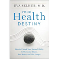 Your Health Destiny: How to Unlock Your Natural Ability to Overcome Illness, Feel Better, and Live Longer