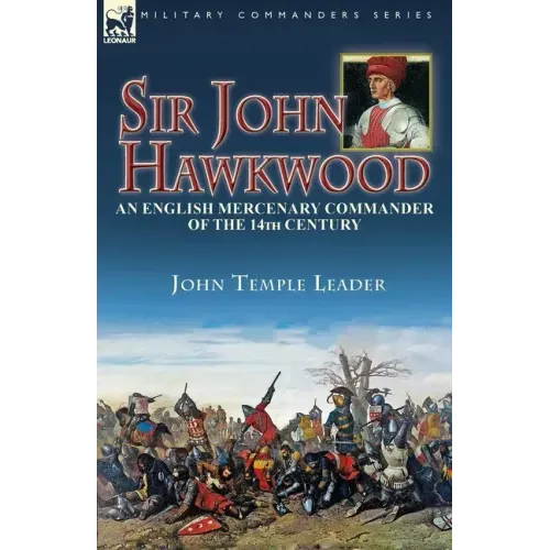 Sir John Hawkwood: an English Mercenary Commander of the 14th Century