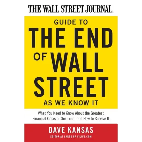 The Wall Street Journal Guide to the End of Wall Street as We Know It: What You Need to Know about the Greatest Financial Crisis of Our Time--And How