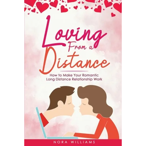 Loving from a Distance: How to Make Your Romantic Long Distance Relationship Work