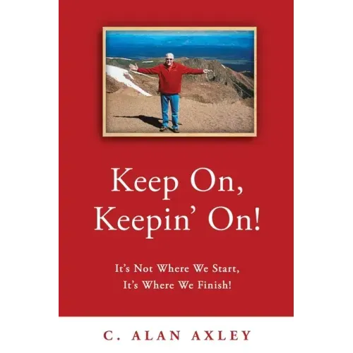 Keep On, Keepin' On!: It's Not Where We Start, It's Where We Finish!