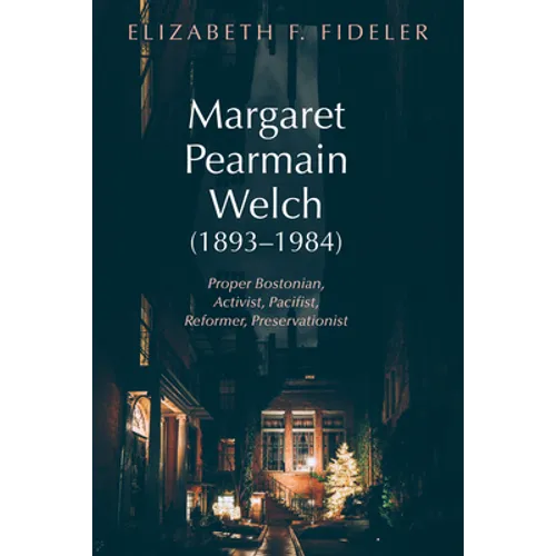 Margaret Pearmain Welch (1893-1984): Proper Bostonian, Activist, Pacifist, Reformer, Preservationist