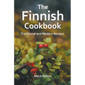 The Finnish Cookbook Traditional and Modern Recipes