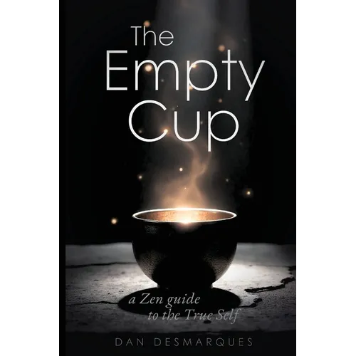 The Empty Cup: A Zen Guide to the True Self