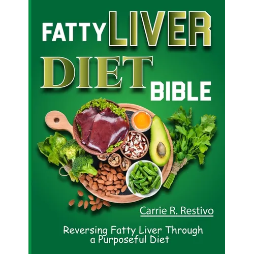 Fatty Liver Diet Bible: Reversing Fatty Liver Through a Purposeful Diet