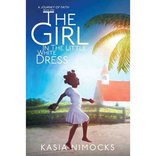 The Girl In The Little White Dress: A Journey of Faith Book One
