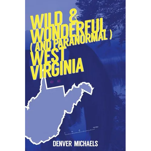 Wild & Wonderful (and Paranormal) West Virginia