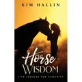 Horse Wisdom: Life Lessons For Humanity