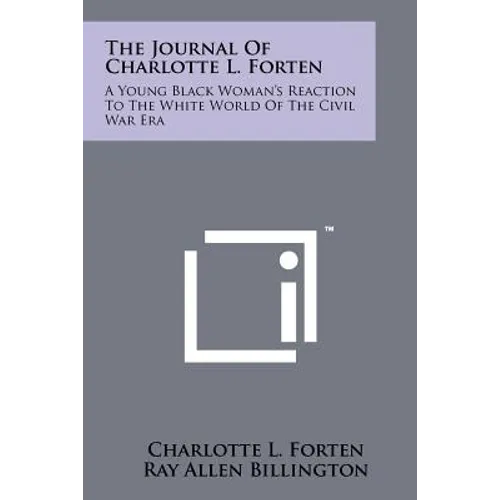 The Journal Of Charlotte L. Forten: A Young Black Woman's Reaction To The White World Of The Civil War Era