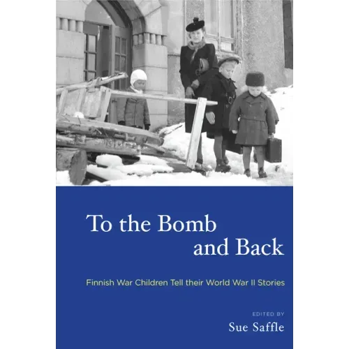 To the Bomb and Back: Finnish War Children Tell Their World War II Stories