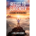 Refuse To Surrender: Lessons In Resilience