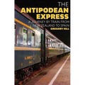The Antipodean Express: A Journey by Train from New Zealand to Spain