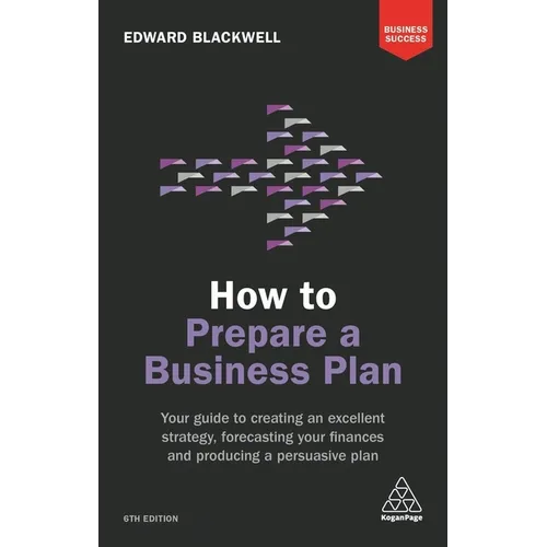 How to Prepare a Business Plan: Your Guide to Creating an Excellent Strategy, Forecasting Your Finances and Producing a Persuasive Plan