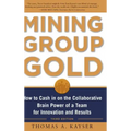 Mining Group Gold, Third Edition: How to Cash in on the Collaborative Brain Power of a Team for Innovation and Results