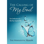 The Calling of My Soul: True Confessions of a Blue Ray-Empath/Hsp