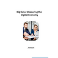Big Data: Measuring the Digital Economy