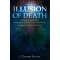 The Illusion of Death: What Jesus and Buddha Taught About Death and WHAT SCIENCE CONFIRMS