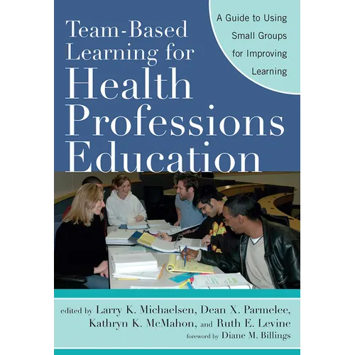 Team-Based Learning for Health Professions Education: A Guide to Using Small Groups for Improving Learning