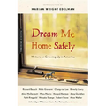 Dream Me Home Safely: Writers on Growing Up in America