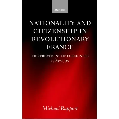 Nationality and Citizenship in Revolutionary France: The Treatment of Foreigners 1789-1799