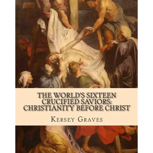 The World's Sixteen Crucified Saviors: : Christianity before Christ
