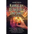 Kabbalah, Astrology, and Tarot for Beginners: Unlocking Ancient Jewish Mysticism, the Zodiac Signs, Natal Chart Reading, Divination, Numerology, and P