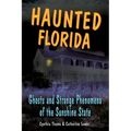 Haunted Florida: Ghosts and Strange Phenomena of the Sunshine State