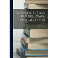 Complete Letters of Mark Twain, Volumes I to III