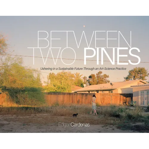 Between Two Pines: Ushering in a Sustainable Future Through an Art-Science Practice
