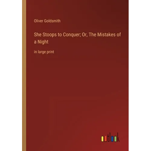 She Stoops to Conquer; Or, The Mistakes of a Night: in large print