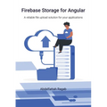 Firebase Storage for Angular: A reliable file upload solution for your applications