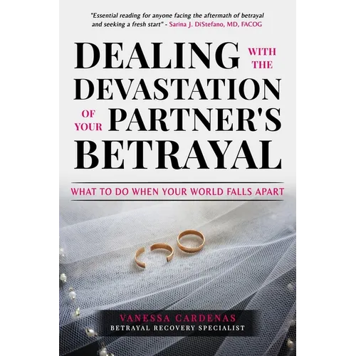 Dealing with the Devastation of Your Partners' Betrayal: What to Do When Your World Falls Apart