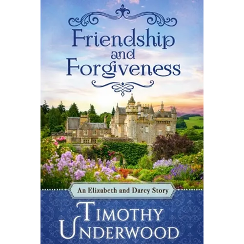 Friendship and Forgiveness: An Elizabeth and Darcy Story