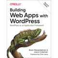 Building Web Apps with Wordpress: Wordpress as an Application Framework